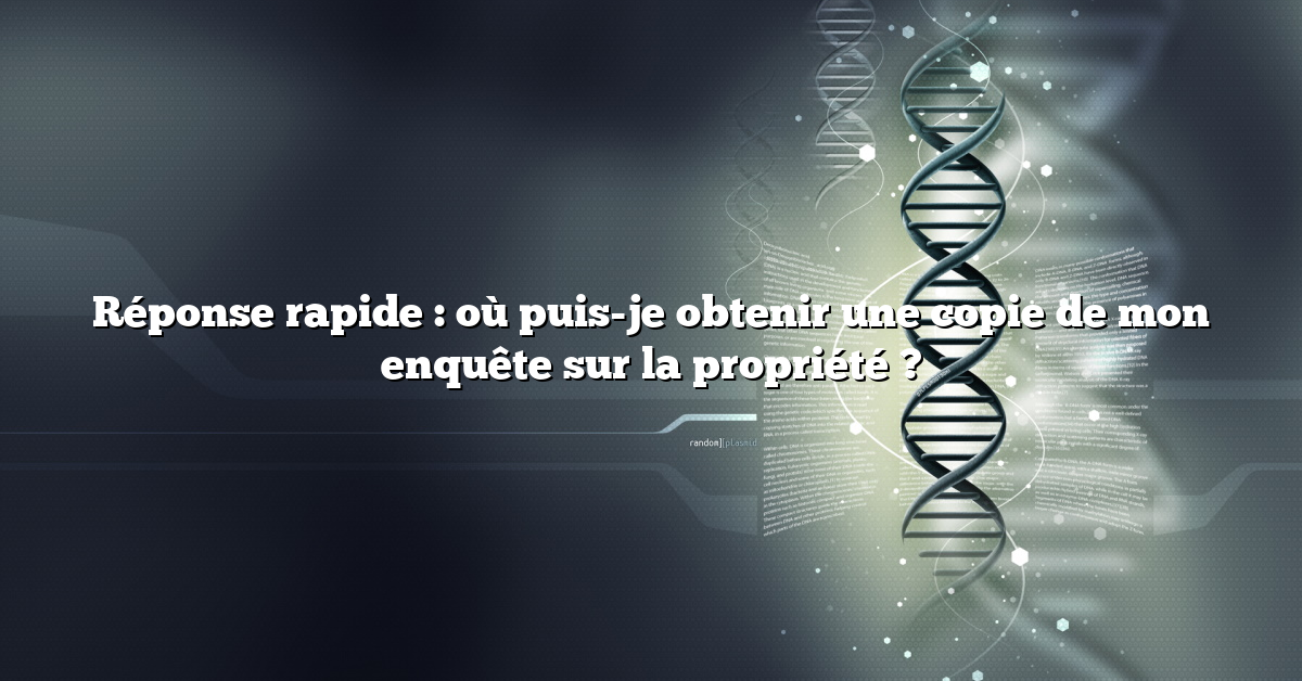 Réponse rapide : où puis-je obtenir une copie de mon enquête sur la propriété ?